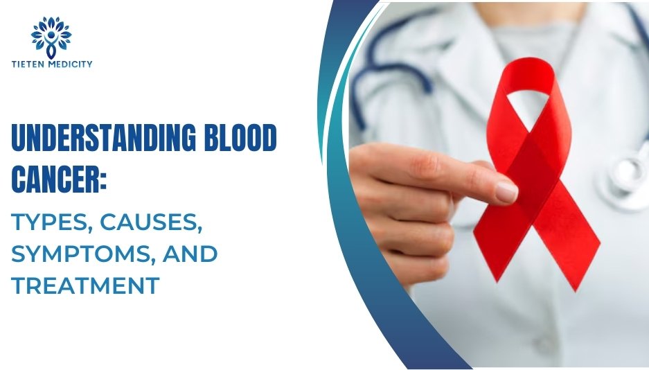 Understanding Blood Cancer: Types, Causes, Symptoms, and Treatment