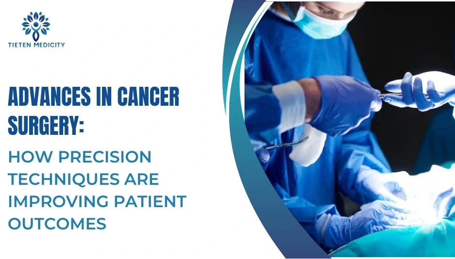 Advances in Cancer Surgery: How Precision Techniques Are Improving Patient Outcomes